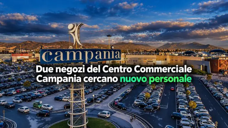 Due negozi del Centro Commerciale Campania cercano nuovo personale